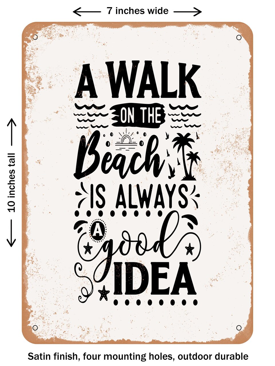 DECORATIVE METAL SIGN - a Walk On the Beach is Always a Good Idea - Vintage Rusty Look